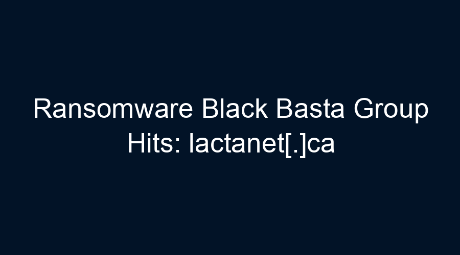 Ransomware Black Basta Group Hits: lactanet[.]ca